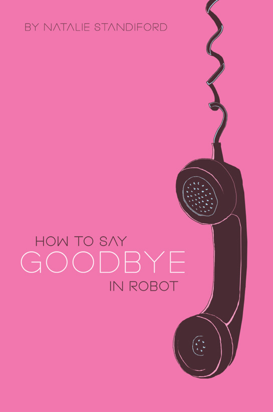 How to Say Goodbye in Robot: *"A decidedly purposeful not-love story, this has all the makings of a cult hit with a flavor similar to Stephen Chbosky's The Perks of Being a Wallflower."  -Kirkus Reviews, starred review