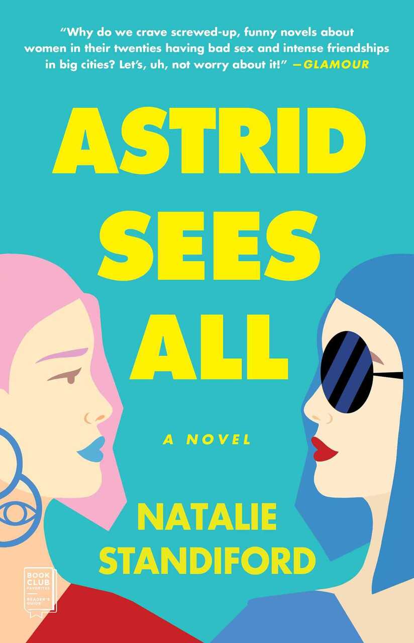 The paperback cover of ASTRID SEES ALL: A NOVEL by Natalie Standiford. Blurb reads "Why do we crave screwed-up, funny novels about women in their twenties having bad sex and intense friendships in big cities? Let's, uh, not worry about it!"-Glamour